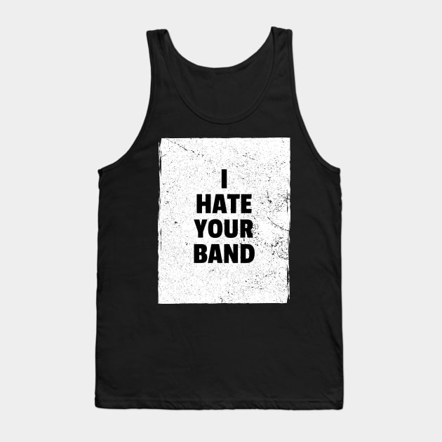 I hate your band Tank Top by Popstarbowser